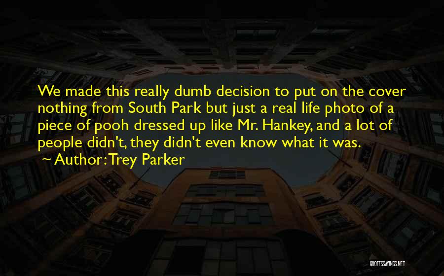 Trey Parker Quotes: We Made This Really Dumb Decision To Put On The Cover Nothing From South Park But Just A Real Life
