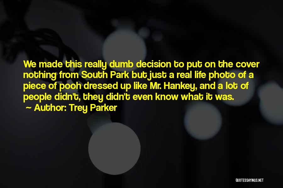 Trey Parker Quotes: We Made This Really Dumb Decision To Put On The Cover Nothing From South Park But Just A Real Life