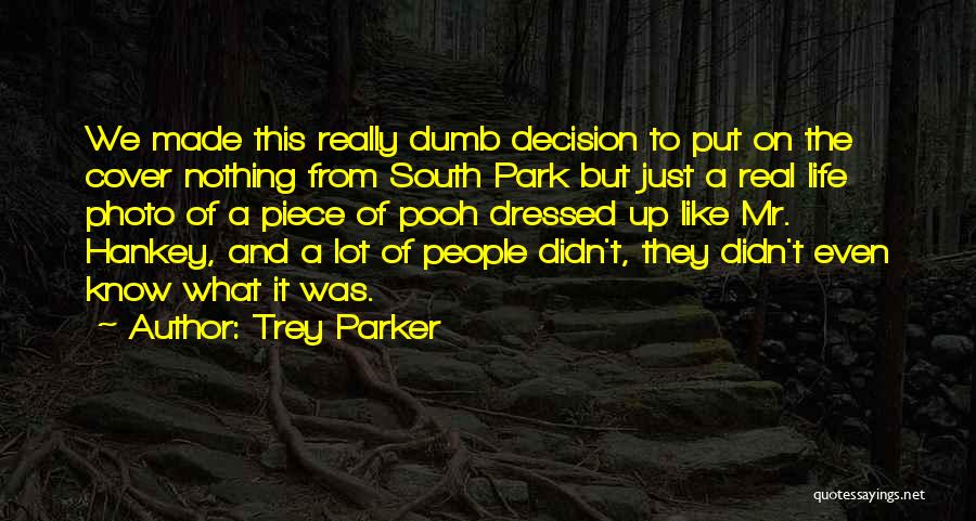 Trey Parker Quotes: We Made This Really Dumb Decision To Put On The Cover Nothing From South Park But Just A Real Life