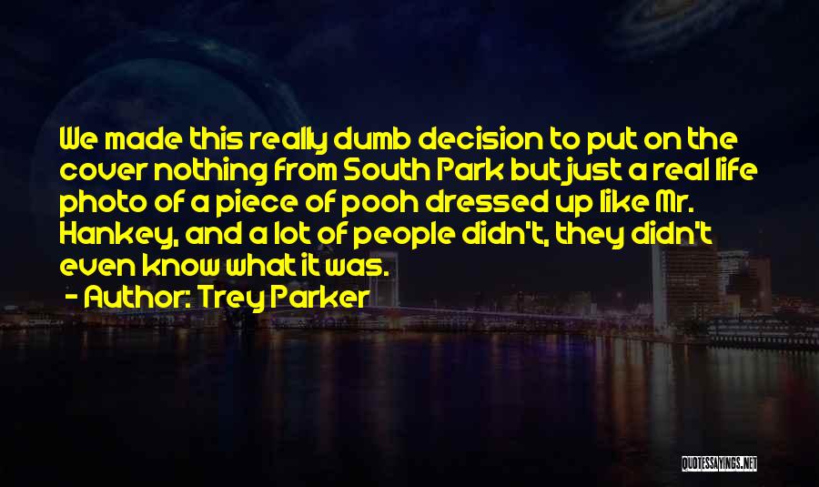 Trey Parker Quotes: We Made This Really Dumb Decision To Put On The Cover Nothing From South Park But Just A Real Life