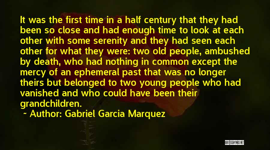 Gabriel Garcia Marquez Quotes: It Was The First Time In A Half Century That They Had Been So Close And Had Enough Time To