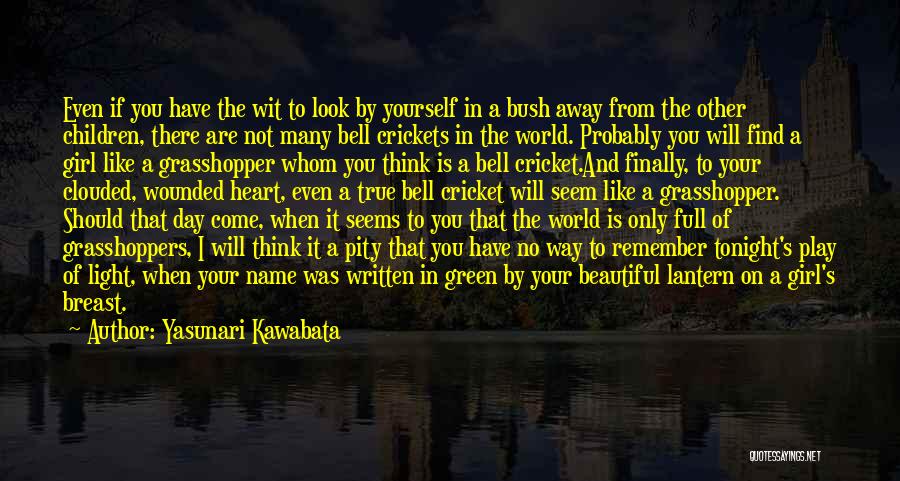 Yasunari Kawabata Quotes: Even If You Have The Wit To Look By Yourself In A Bush Away From The Other Children, There Are