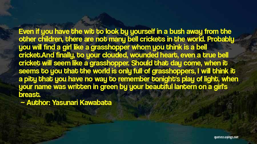 Yasunari Kawabata Quotes: Even If You Have The Wit To Look By Yourself In A Bush Away From The Other Children, There Are