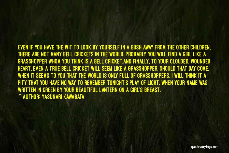 Yasunari Kawabata Quotes: Even If You Have The Wit To Look By Yourself In A Bush Away From The Other Children, There Are