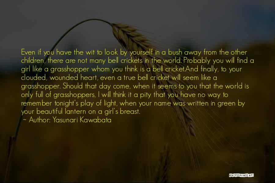 Yasunari Kawabata Quotes: Even If You Have The Wit To Look By Yourself In A Bush Away From The Other Children, There Are