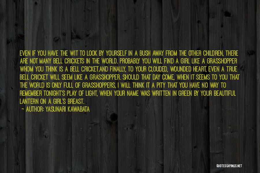 Yasunari Kawabata Quotes: Even If You Have The Wit To Look By Yourself In A Bush Away From The Other Children, There Are