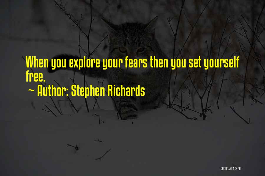 Stephen Richards Quotes: When You Explore Your Fears Then You Set Yourself Free.