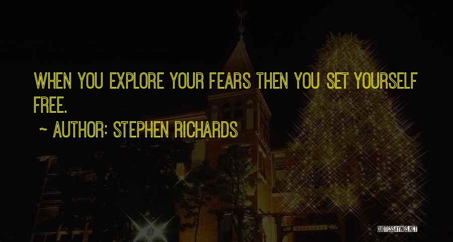 Stephen Richards Quotes: When You Explore Your Fears Then You Set Yourself Free.