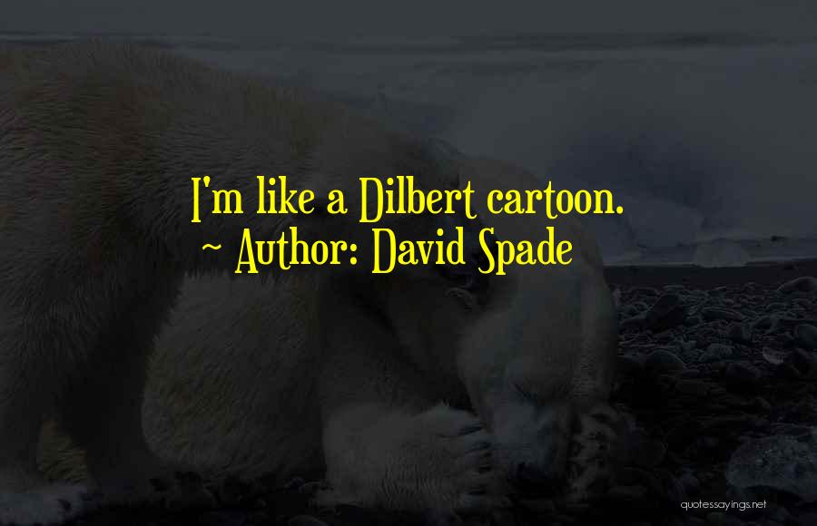 David Spade Quotes: I'm Like A Dilbert Cartoon.
