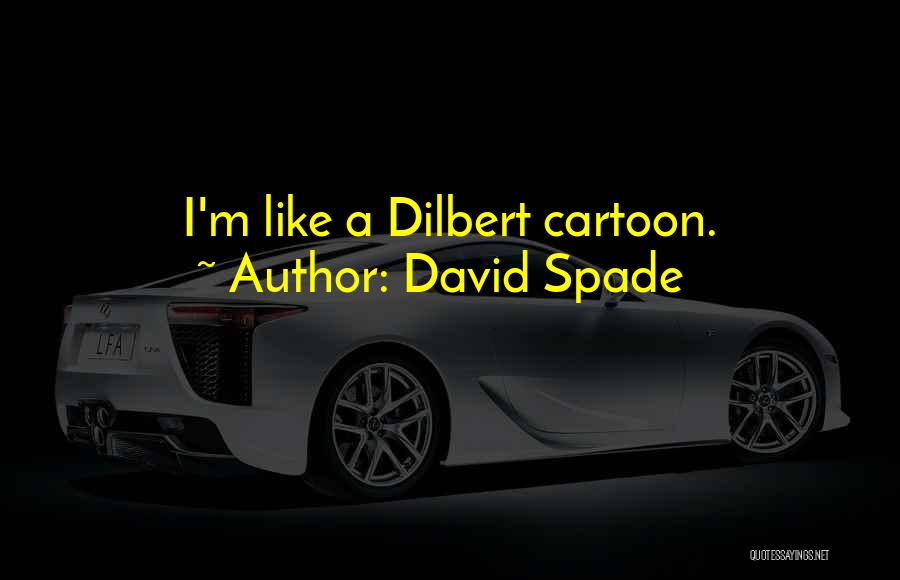 David Spade Quotes: I'm Like A Dilbert Cartoon.