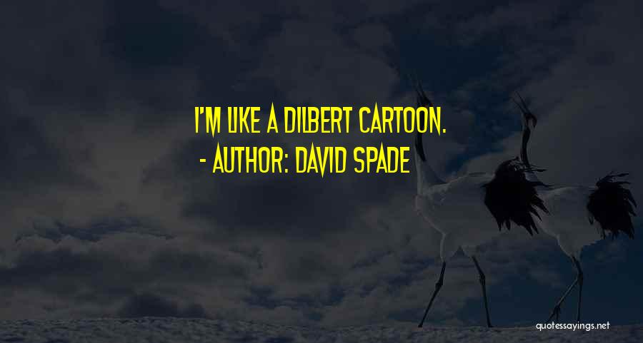 David Spade Quotes: I'm Like A Dilbert Cartoon.