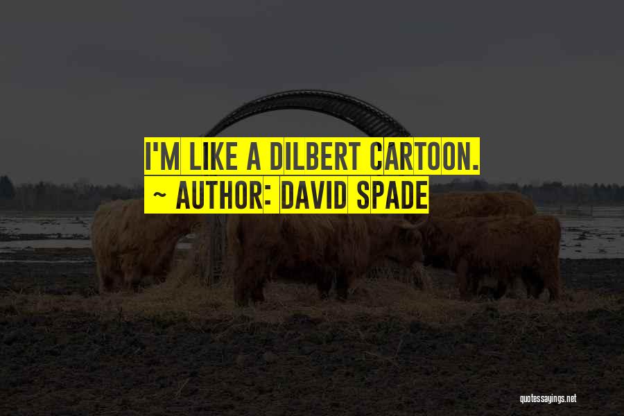 David Spade Quotes: I'm Like A Dilbert Cartoon.