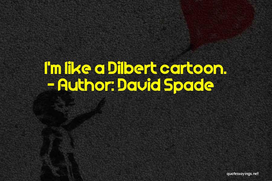 David Spade Quotes: I'm Like A Dilbert Cartoon.