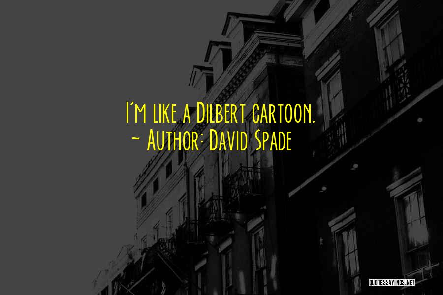David Spade Quotes: I'm Like A Dilbert Cartoon.