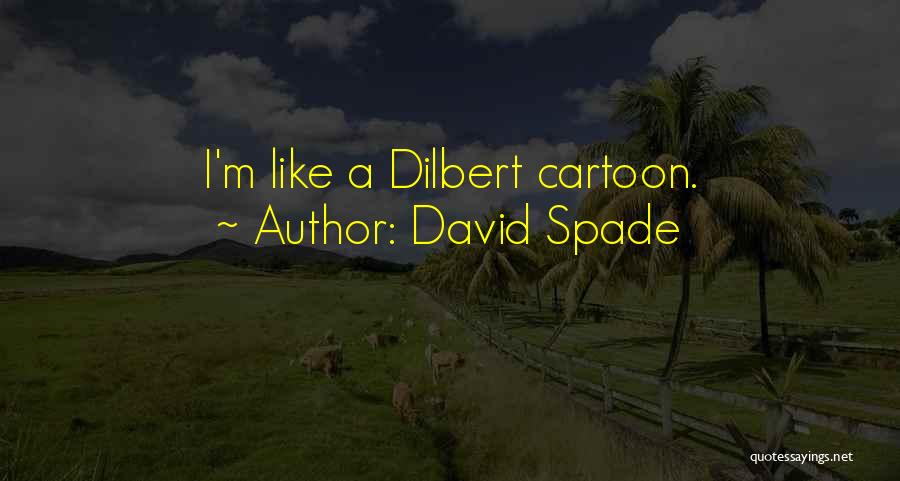 David Spade Quotes: I'm Like A Dilbert Cartoon.