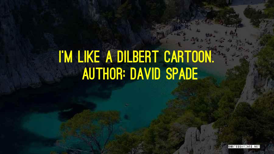 David Spade Quotes: I'm Like A Dilbert Cartoon.