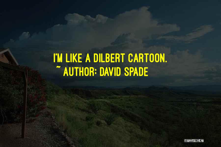 David Spade Quotes: I'm Like A Dilbert Cartoon.