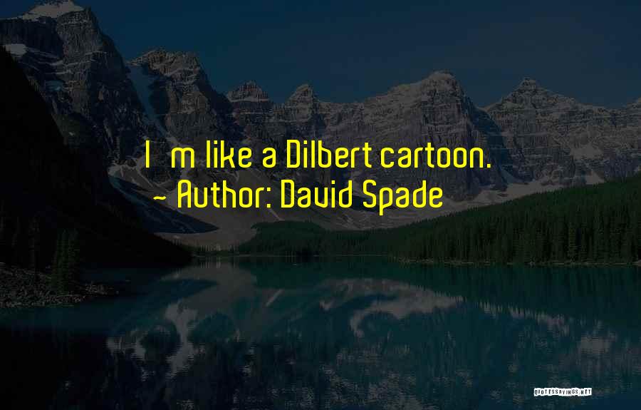 David Spade Quotes: I'm Like A Dilbert Cartoon.