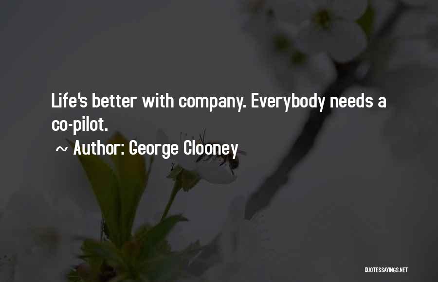 George Clooney Quotes: Life's Better With Company. Everybody Needs A Co-pilot.