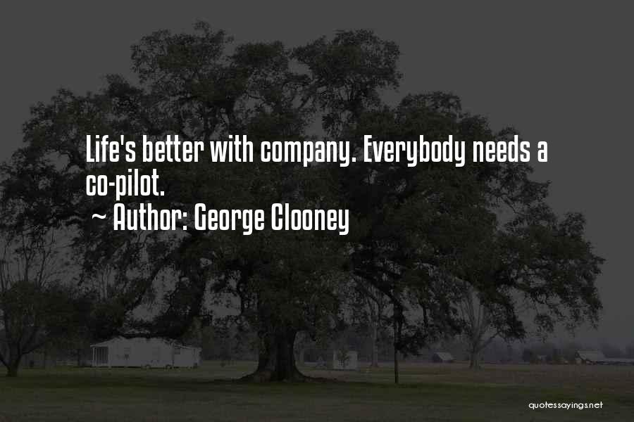 George Clooney Quotes: Life's Better With Company. Everybody Needs A Co-pilot.