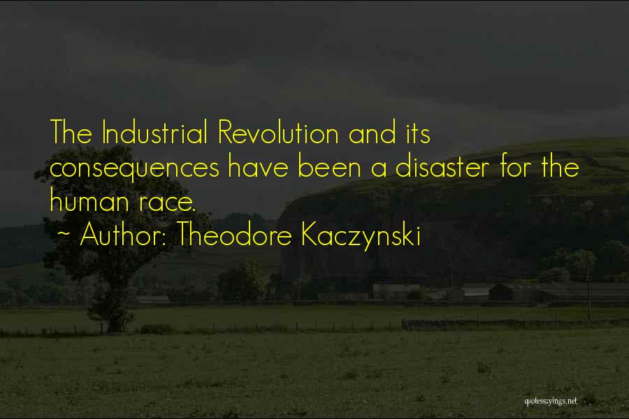 Theodore Kaczynski Quotes: The Industrial Revolution And Its Consequences Have Been A Disaster For The Human Race.