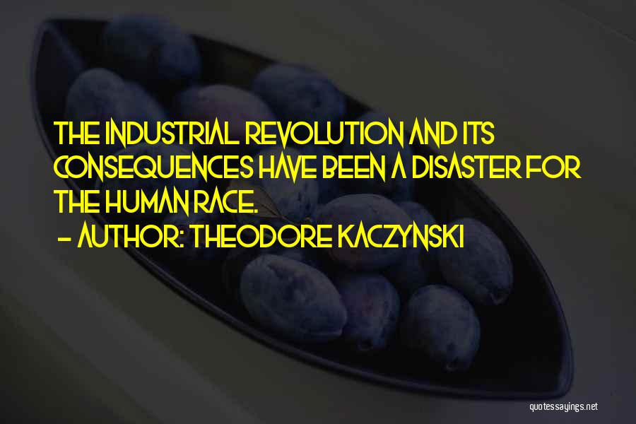 Theodore Kaczynski Quotes: The Industrial Revolution And Its Consequences Have Been A Disaster For The Human Race.