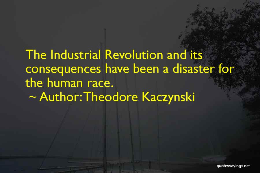 Theodore Kaczynski Quotes: The Industrial Revolution And Its Consequences Have Been A Disaster For The Human Race.