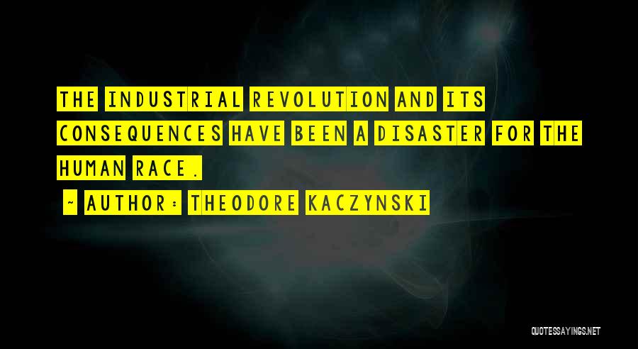 Theodore Kaczynski Quotes: The Industrial Revolution And Its Consequences Have Been A Disaster For The Human Race.