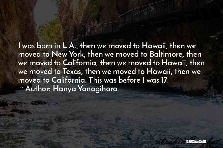 Hanya Yanagihara Quotes: I Was Born In L.a., Then We Moved To Hawaii, Then We Moved To New York, Then We Moved To