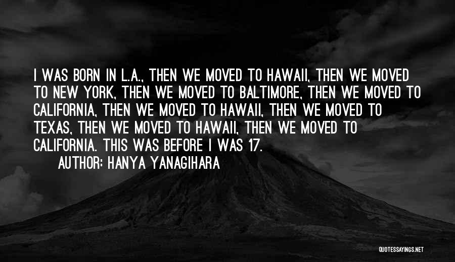 Hanya Yanagihara Quotes: I Was Born In L.a., Then We Moved To Hawaii, Then We Moved To New York, Then We Moved To