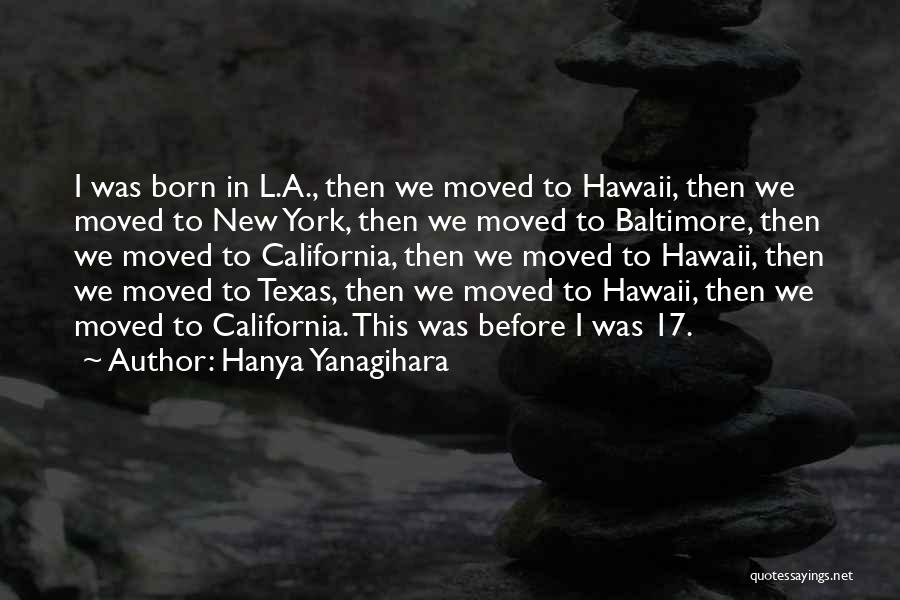 Hanya Yanagihara Quotes: I Was Born In L.a., Then We Moved To Hawaii, Then We Moved To New York, Then We Moved To