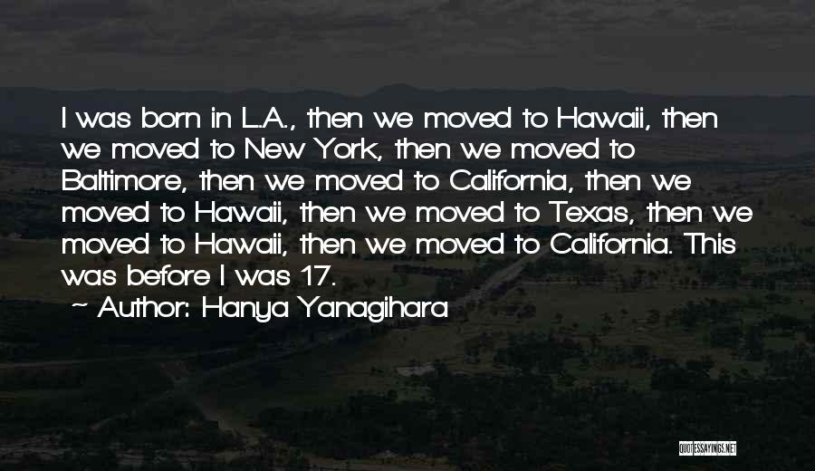 Hanya Yanagihara Quotes: I Was Born In L.a., Then We Moved To Hawaii, Then We Moved To New York, Then We Moved To