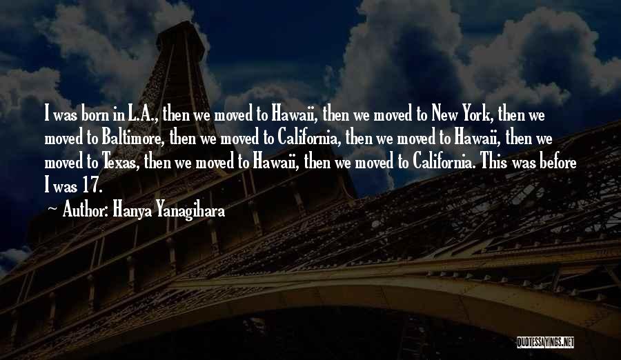 Hanya Yanagihara Quotes: I Was Born In L.a., Then We Moved To Hawaii, Then We Moved To New York, Then We Moved To