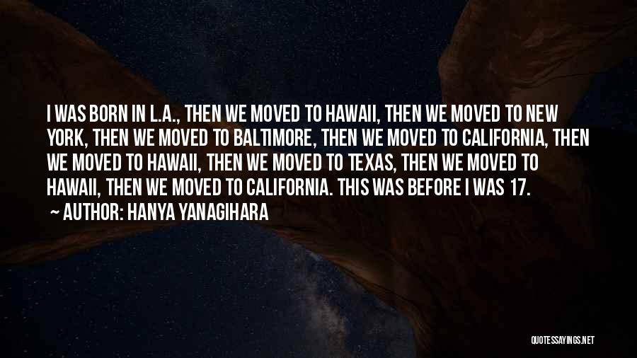 Hanya Yanagihara Quotes: I Was Born In L.a., Then We Moved To Hawaii, Then We Moved To New York, Then We Moved To