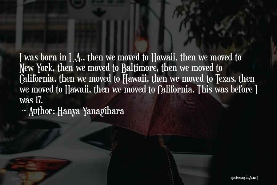 Hanya Yanagihara Quotes: I Was Born In L.a., Then We Moved To Hawaii, Then We Moved To New York, Then We Moved To