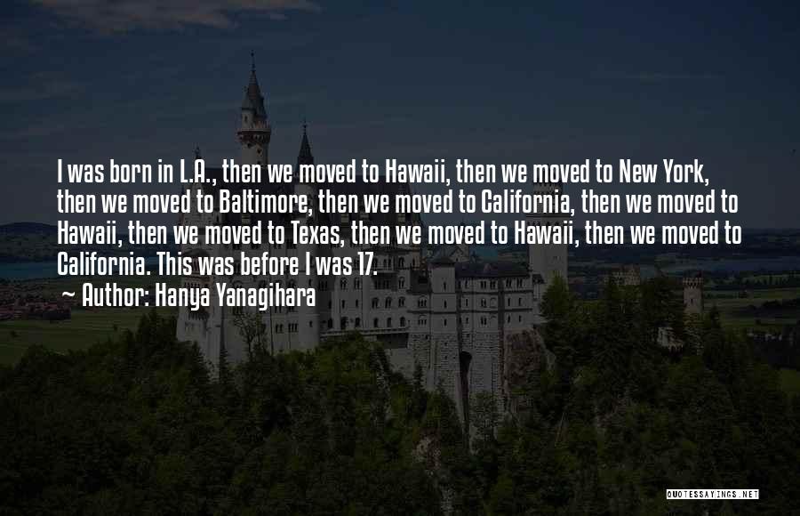Hanya Yanagihara Quotes: I Was Born In L.a., Then We Moved To Hawaii, Then We Moved To New York, Then We Moved To