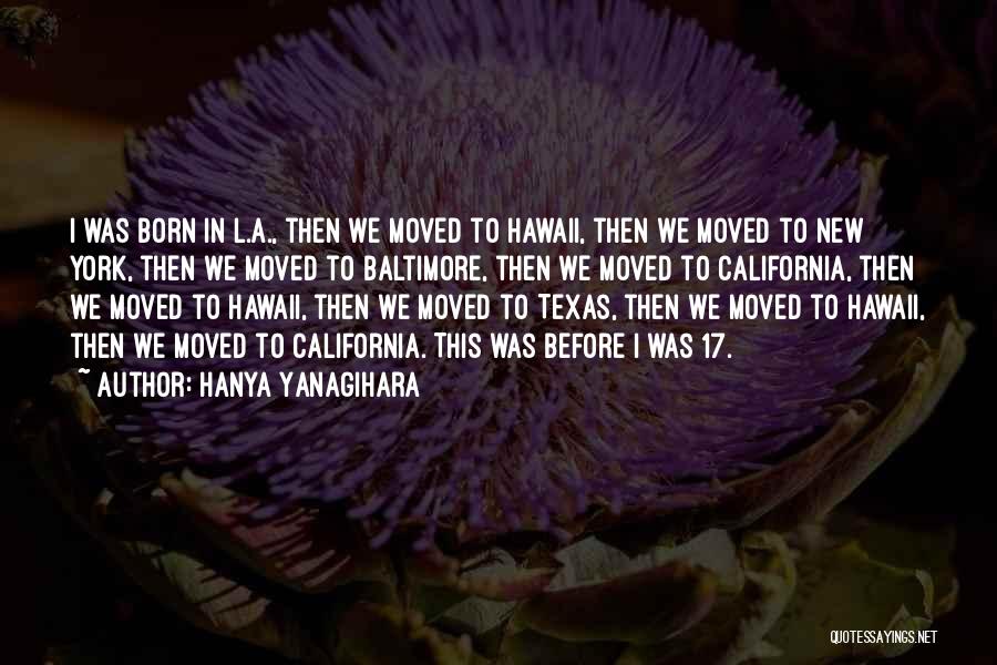 Hanya Yanagihara Quotes: I Was Born In L.a., Then We Moved To Hawaii, Then We Moved To New York, Then We Moved To