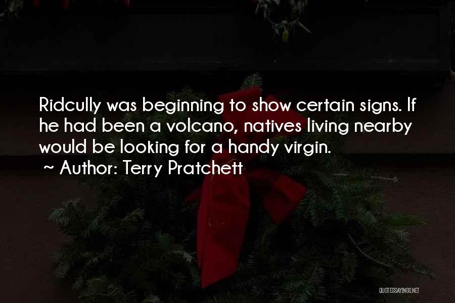 Terry Pratchett Quotes: Ridcully Was Beginning To Show Certain Signs. If He Had Been A Volcano, Natives Living Nearby Would Be Looking For