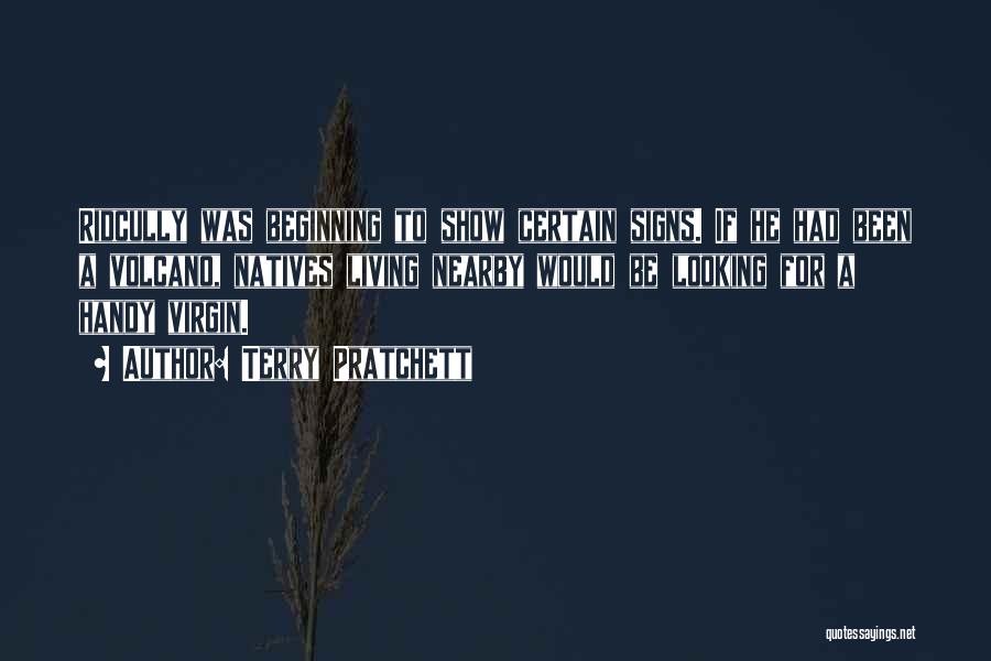 Terry Pratchett Quotes: Ridcully Was Beginning To Show Certain Signs. If He Had Been A Volcano, Natives Living Nearby Would Be Looking For