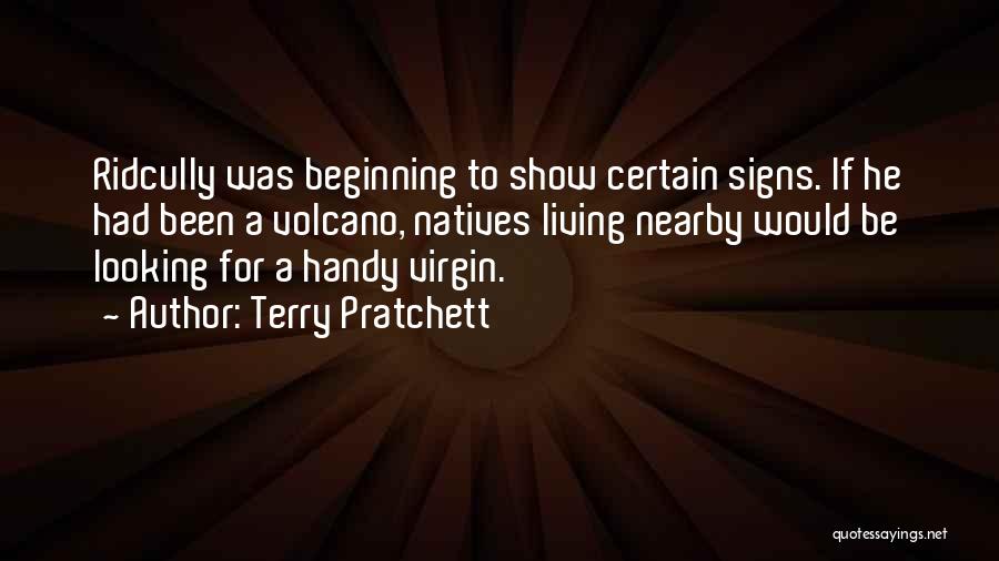 Terry Pratchett Quotes: Ridcully Was Beginning To Show Certain Signs. If He Had Been A Volcano, Natives Living Nearby Would Be Looking For