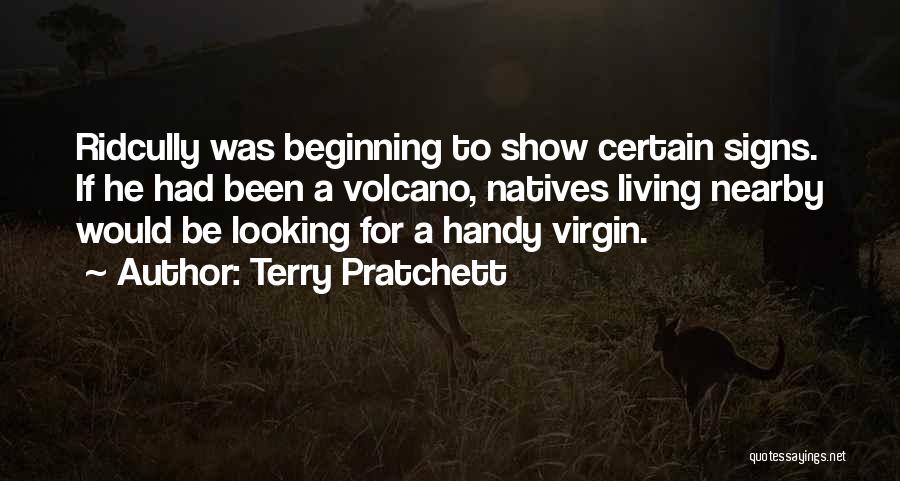 Terry Pratchett Quotes: Ridcully Was Beginning To Show Certain Signs. If He Had Been A Volcano, Natives Living Nearby Would Be Looking For