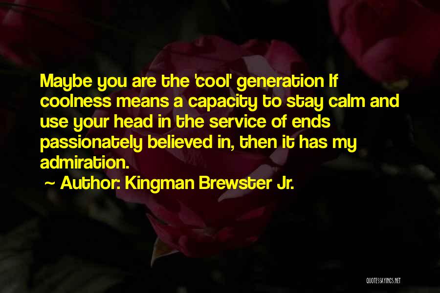 Kingman Brewster Jr. Quotes: Maybe You Are The 'cool' Generation If Coolness Means A Capacity To Stay Calm And Use Your Head In The