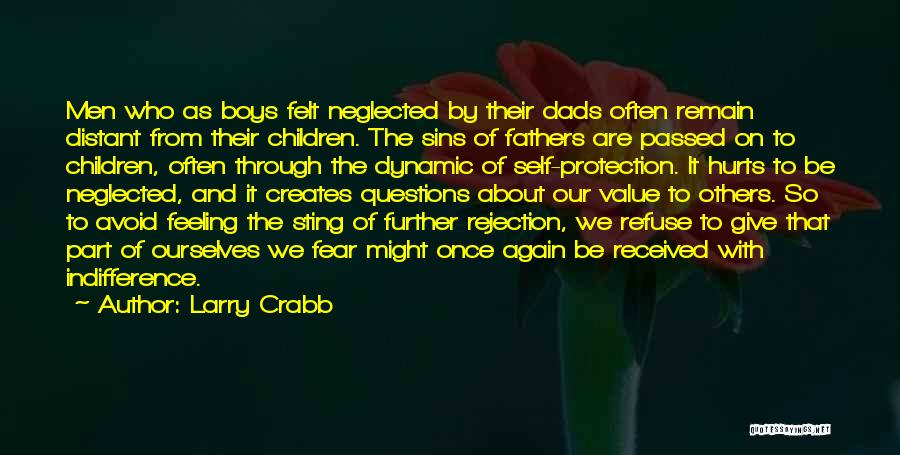 Larry Crabb Quotes: Men Who As Boys Felt Neglected By Their Dads Often Remain Distant From Their Children. The Sins Of Fathers Are