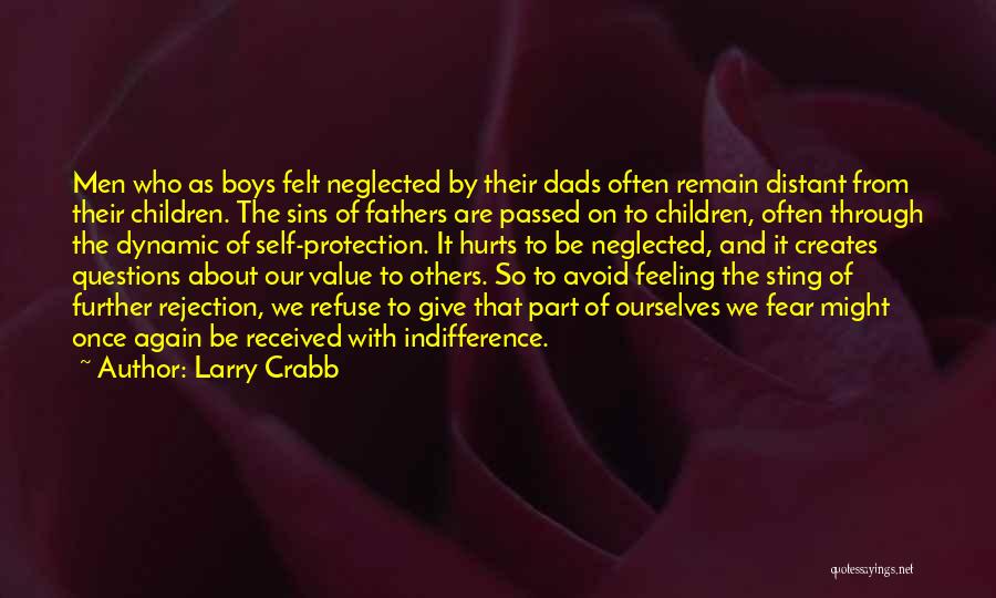 Larry Crabb Quotes: Men Who As Boys Felt Neglected By Their Dads Often Remain Distant From Their Children. The Sins Of Fathers Are