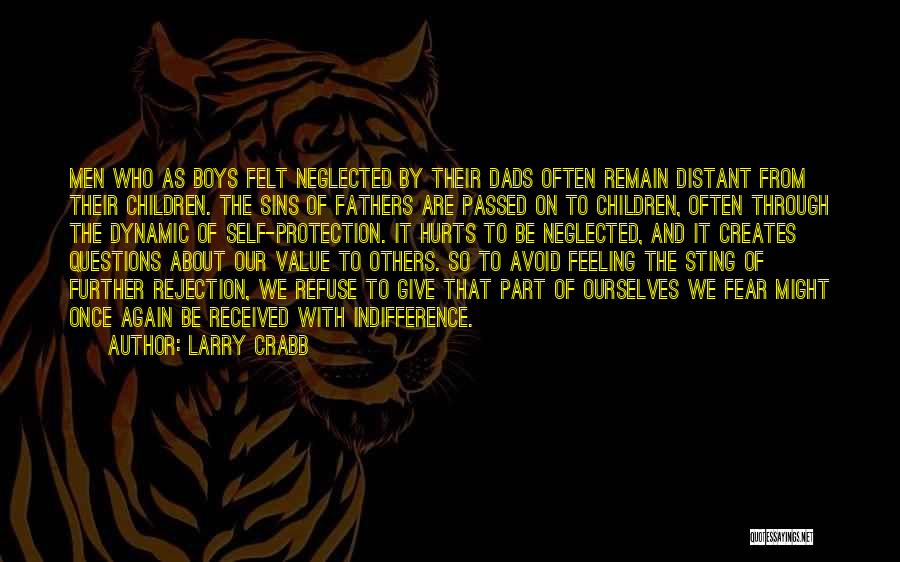 Larry Crabb Quotes: Men Who As Boys Felt Neglected By Their Dads Often Remain Distant From Their Children. The Sins Of Fathers Are