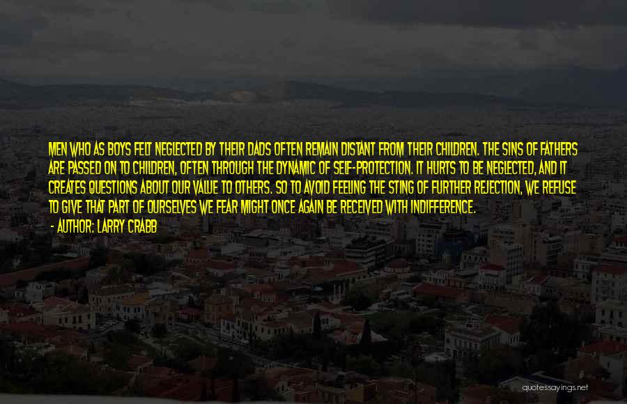 Larry Crabb Quotes: Men Who As Boys Felt Neglected By Their Dads Often Remain Distant From Their Children. The Sins Of Fathers Are