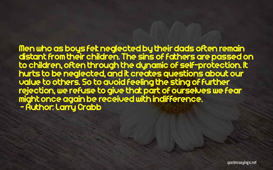 Larry Crabb Quotes: Men Who As Boys Felt Neglected By Their Dads Often Remain Distant From Their Children. The Sins Of Fathers Are