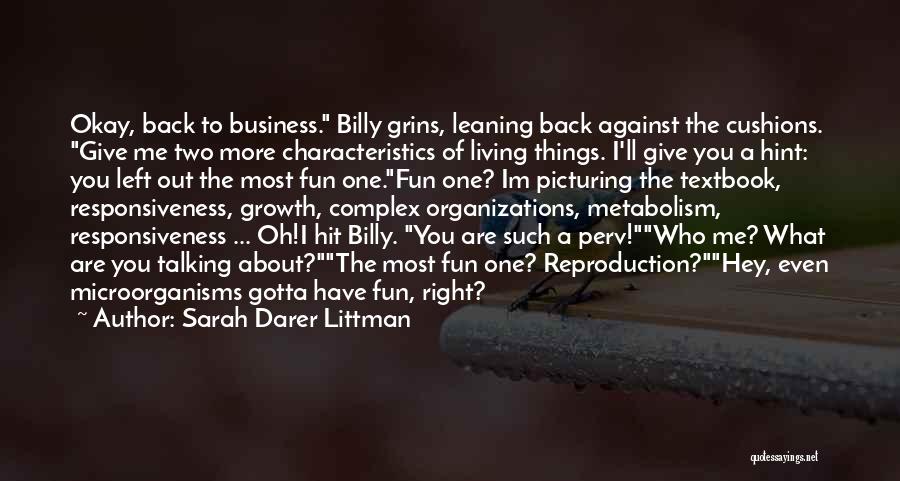Sarah Darer Littman Quotes: Okay, Back To Business. Billy Grins, Leaning Back Against The Cushions. Give Me Two More Characteristics Of Living Things. I'll