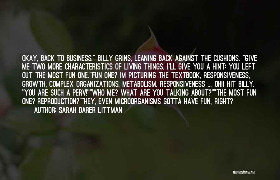 Sarah Darer Littman Quotes: Okay, Back To Business. Billy Grins, Leaning Back Against The Cushions. Give Me Two More Characteristics Of Living Things. I'll
