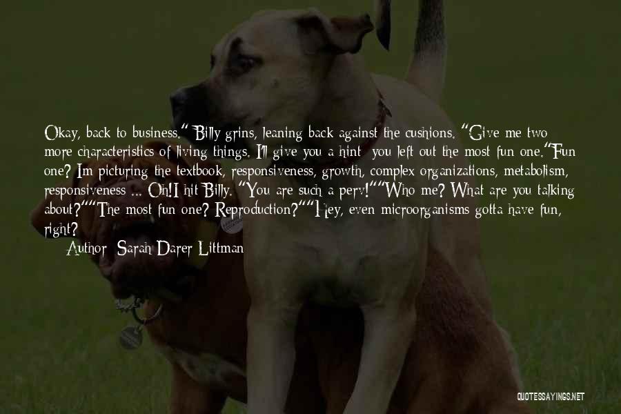 Sarah Darer Littman Quotes: Okay, Back To Business. Billy Grins, Leaning Back Against The Cushions. Give Me Two More Characteristics Of Living Things. I'll